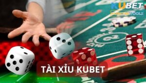 Tài Xỉu Kubet - Trò chơi cá cược dẫn đầu xu thế năm 2023